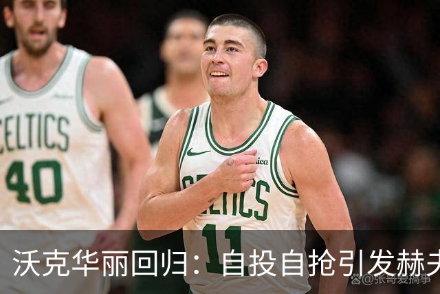 沃克华丽回归：自投自抢引发赫夫轻松得分高潮